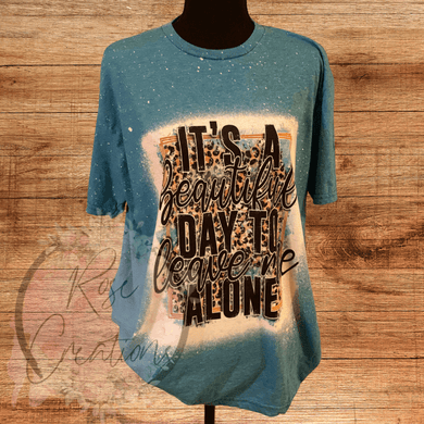 It's a Beautiful Day to Leave Me Alone Bleached Tshirt - RoseCreationsLLC